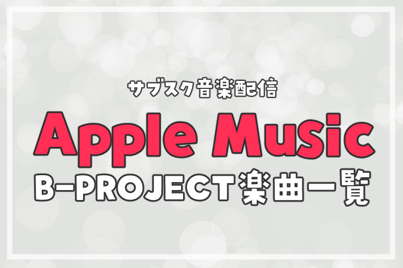 Apple Musicで聴けるb Projectの楽曲一覧 沼は想像以上に深かった